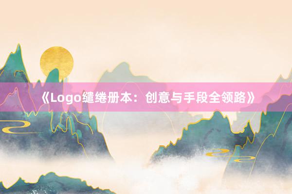 《Logo缱绻册本：创意与手段全领路》